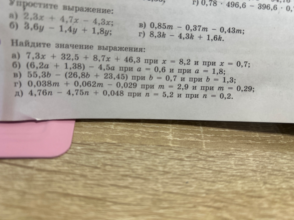 Найдите значение выражения: а) 7,3x + 32,5 + 8,7x + 46,3 при x = 8,2 и при x = 0,7; б) (6,2a + 1,38) - 4,5a при a = 0,6 и при a = 1,8; в) 55,3b - (26,8b + 23,45) при b = 0,7 и при b = 1,3; г) 0,038m + 0,062m - 0,029 при m = 2,9 и при m = 0,29; д) 4,76n - 4,75n + 0,048 при n = 5,2 и при n = 0,2.