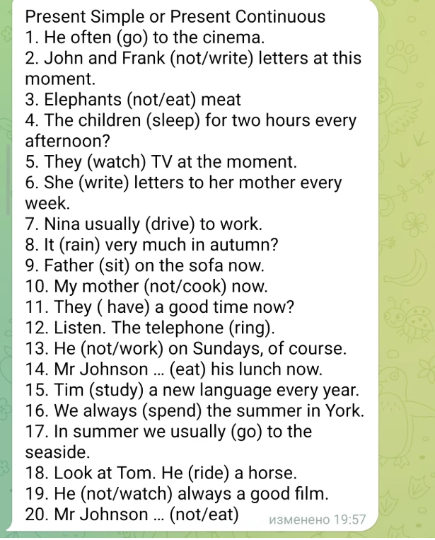 Present Simple or Present Continuous. 1. He often (go) to the cinema. 2. John and Frank (not/write) letters at this moment...