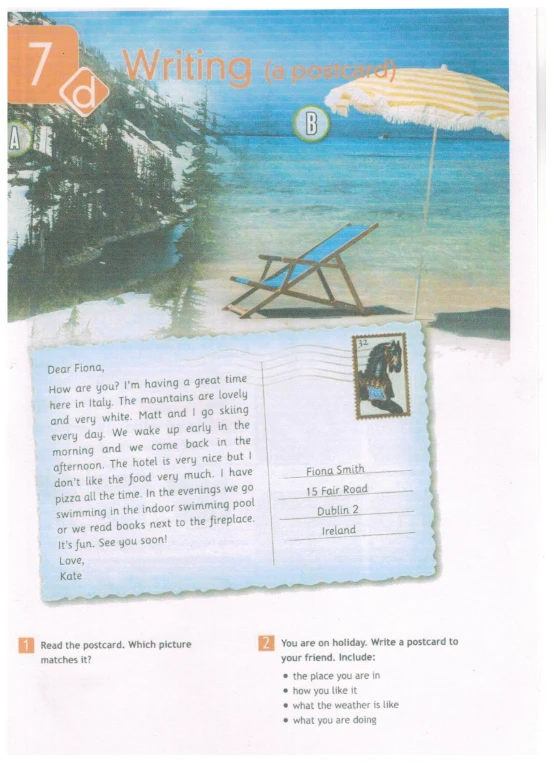 You are on holiday. Write a postcard to your friend. Include: the place you are in, how you like it, what the weather is like, what you are doing
