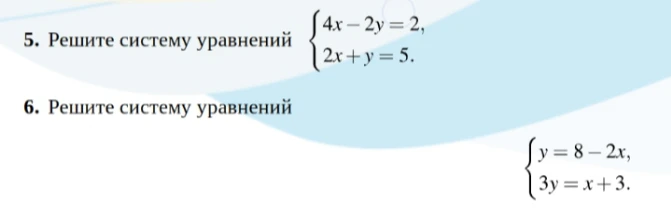 5. Решите систему уравнений { 4x - 2y = 2, 2x + y = 5. 6. Решите систему уравнений { y = 8 - 2x, 3y = x + 3.