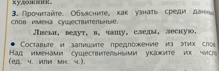 Прочитайте. Объясните, как узнать среди данных слов имена существительные. Лисьи, ведут, в, чащу, следы, лесную. Составьте и запишите предложение из этих слов. Над именами существительными укажите их число (ед. ч. или мн. ч.).