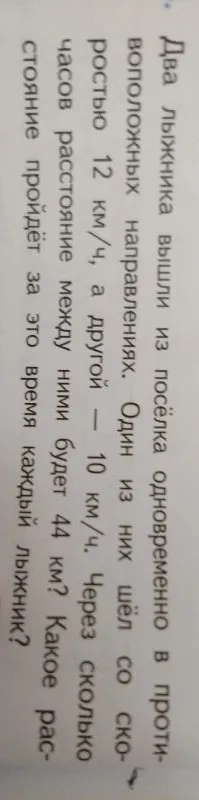 Два лыжника вышли из посёлка одновременно в противоположных направлениях. Один из них шёл со скоростью 12 км/ч, а другой — 10 км/ч. Через сколько часов расстояние между ними будет 44 км? Какое расстояние пройдёт за это время каждый лыжник?