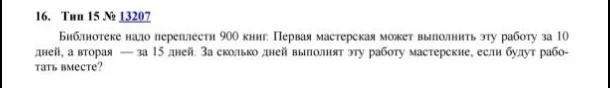 Библиотеке надо переплести 900 книг. Первая мастерская может выполнить эту работу за 10 дней, а вторая — за 15 дней. За сколько дней выполнят эту работу мастерские, если будут работать вместе?