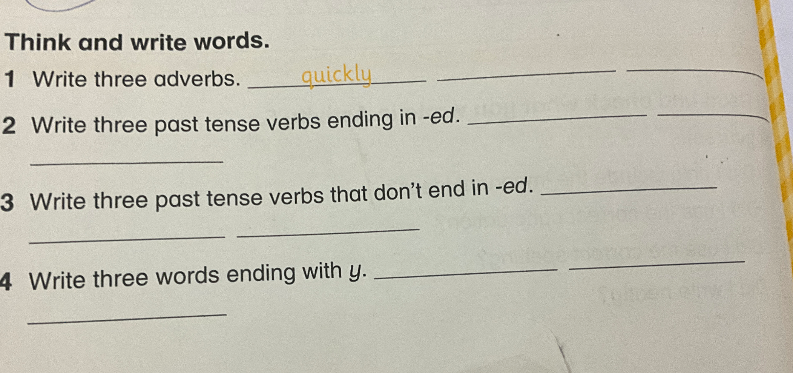 Think and write words. 1 Write three adverbs. 2 Write three past tense verbs ending in -ed. 3 Write three past tense verbs that don’t end in -ed. 4 Write three words ending with y.