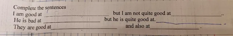 Complete the sentences: I am good at... but I am not quite good at...