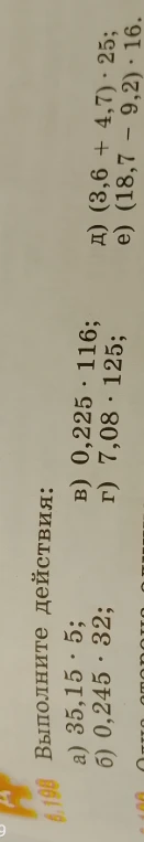 Выполните действия: а) 35,15 * 5; б) 0,245 * 32; в) 0,225 * 116; г) 7,08 * 125; д) (3,6 + 4,7) * 25; е) (18,7 - 9,2) * 16.