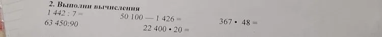 2. Выполни вычисления: 1 442 : 7; 63 450 : 90; 50 100 - 1 426; 22 400 * 20; 367 * 48