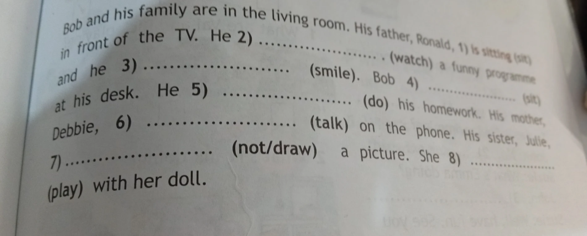 Bob and his family are in the living room. His father, Ronald, 1) is sitting (sit) in front of the TV. He 2) ... (watch) a funny programme and he 3) ... (smile).