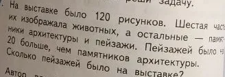 На выставке было 120 рисунков. Шестая часть их изображала животных, а остальные — памятники архитектуры и пейзажи. Пейзажей было на 20 больше, чем памятников архитектуры. Сколько пейзажей было на выставке?