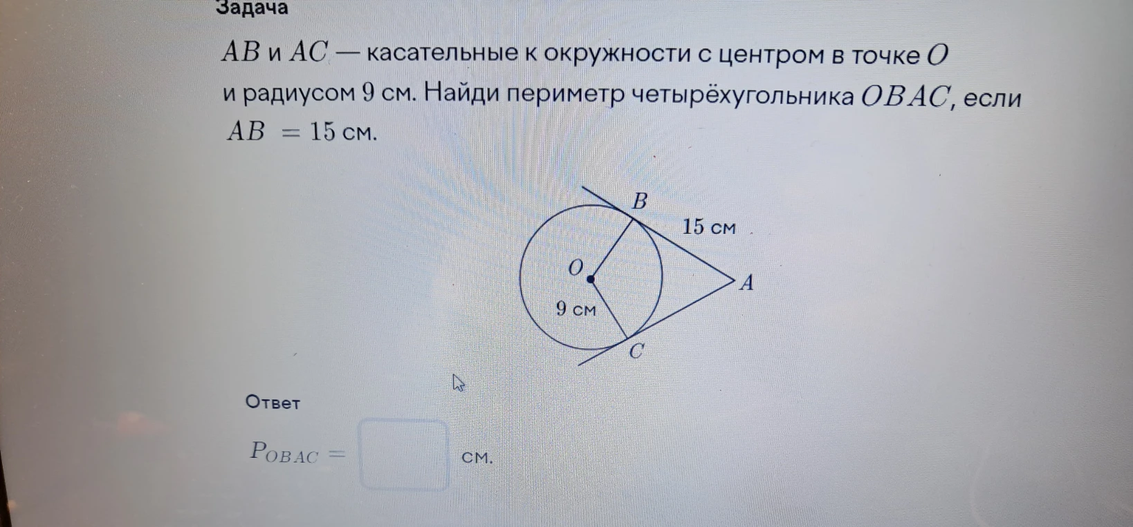 AB и AC — касательные к окружности с центром в точке O и радиусом 9 см. Найди периметр четырёхугольника OBAC, если AB = 15 см.