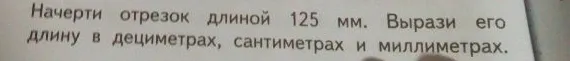 Начерти отрезок длиной 125 мм. Вырази его длину в дециметрах, сантиметрах и миллиметрах.