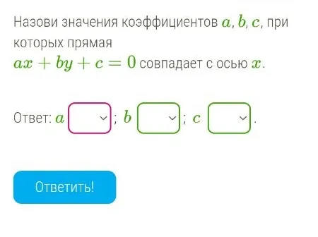 Назови значения коэффициентов a, b, c, при которых прямая ax + by + c = 0 совпадает с осью x.