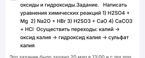 Написать уравнения химических реакций 1) H2SO4 + Mg 2) Na2O + HBr 3) H2SO3 + CaO 4) CaCO3 + HCl Осуществить переходы: калий -> оксид калия -> гидроксид калия -> сульфат калия