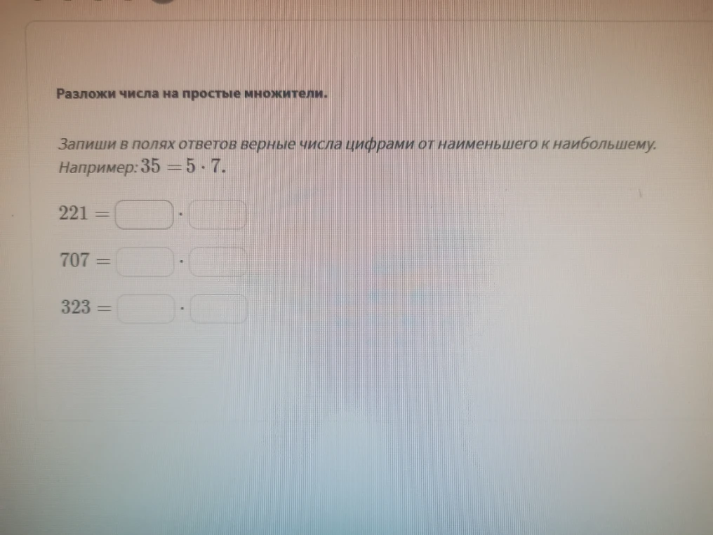Разложи числа на простые множители. Запиши в полях ответов верные числа цифрами от наименьшего к наибольшему. Например: 35 = 5 * 7.