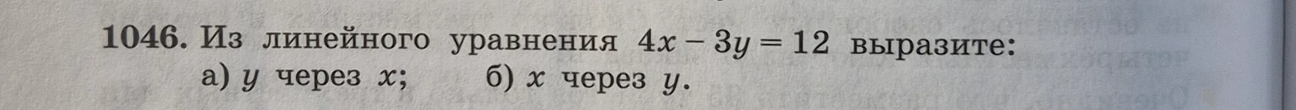1046. Из линейного уравнения 4x - 3y = 12 выразите: а) y через x; б) x через y.