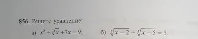 Решите уравнение: а) x³ + ∛x + 7x = 9; б) ∛(x - 2) + ∛(x + 5) = 3.
