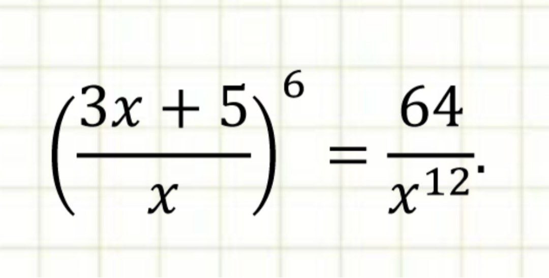Решите уравнение ((3x + 5) / x)^6 = 64 / x^12