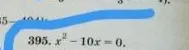 395. x² - 10x = 0.