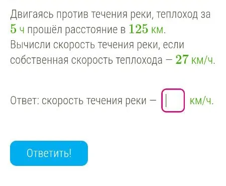 Двигаясь против течения реки, теплоход за 5 ч прошёл расстояние в 125 км. Вычисли скорость течения реки, если собственная скорость теплохода — 27 км/ч.
