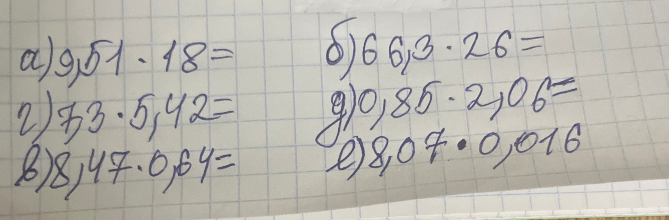 а) 9,51 * 18 = б) 66,3 * 26 = г) 73 * 5,42 = д) 0,85 * 2,06 = в) 8,47 * 0,64 = е) 8,07 * 0,016