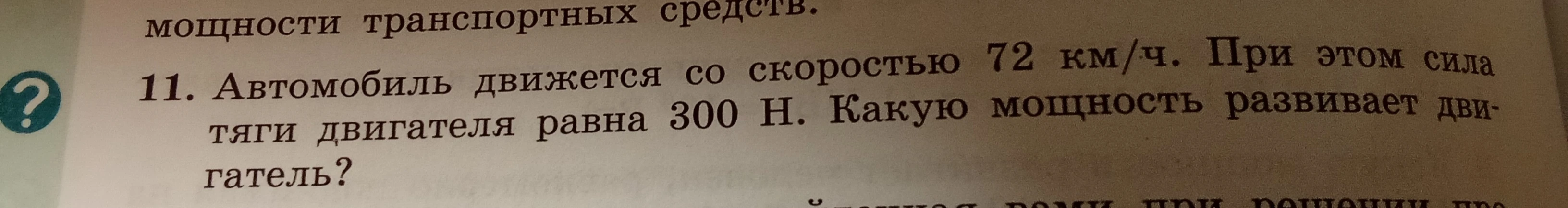 11. Автомобиль движется со скоростью 72 км/ч. При этом сила тяги двигателя равна 300 Н. Какую мощность развивает двигатель?