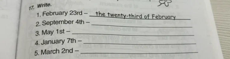 17. Write. 1. February 23rd - the twenty-third of February 2. September 4th - 3. May 1st - 4. January 7th - 5. March 2nd -
