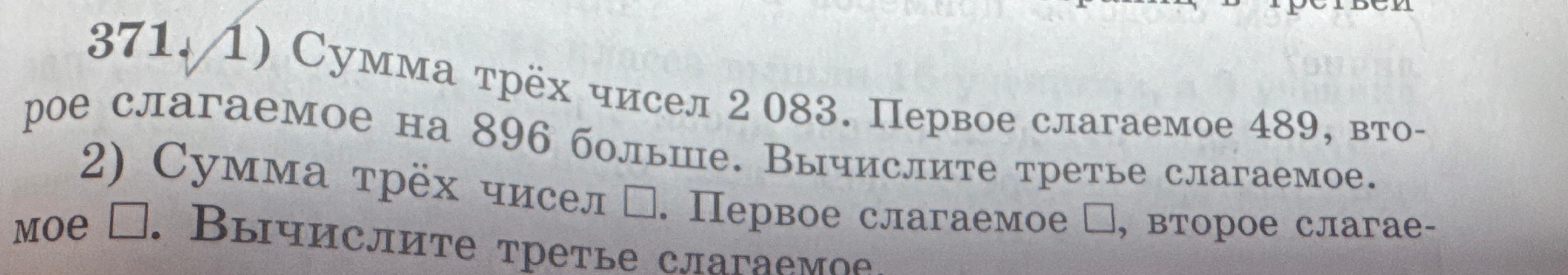 371. 1) Сумма трёх чисел 2 083. Первое слагаемое 489, второе слагаемое на 896 больше. Вычислите третье слагаемое.