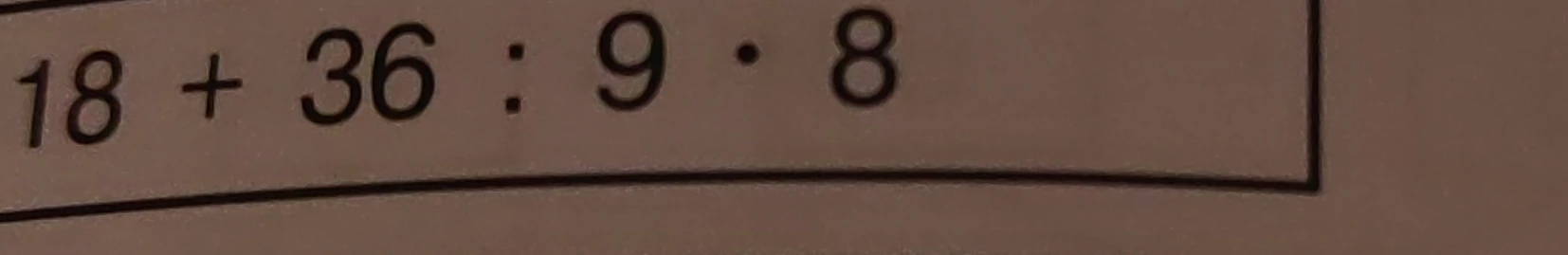 18 + 36 : 9 * 8