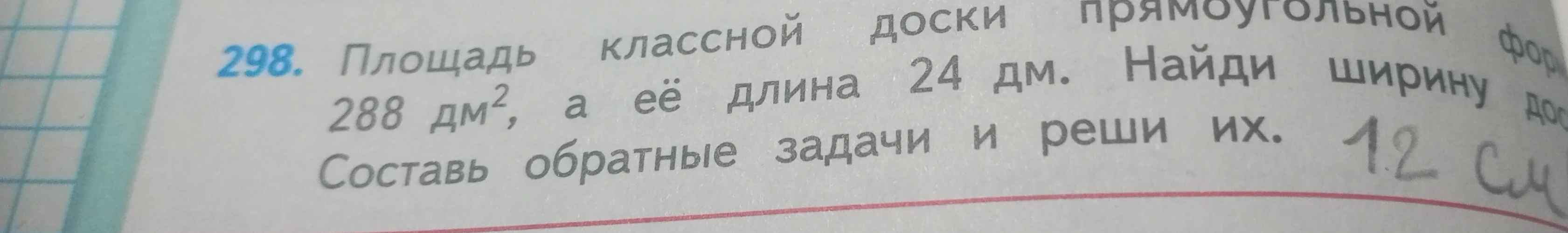 Площадь классной доски прямоугольной формы 288 дм², а её длина 24 дм. Найди ширину доски. Составь обратные задачи и реши их.