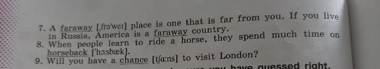 7. A faraway place is one that is far from you. 8. When people learn to ride a horse, they spend much time on horseback. 9. Will you have a chance to visit London?