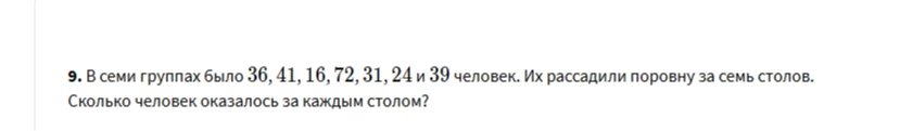 9. В семи группах было 36, 41, 16, 72, 31, 24 и 39 человек. Их рассадили поровну за семь столов. Сколько человек оказалось за каждым столом?