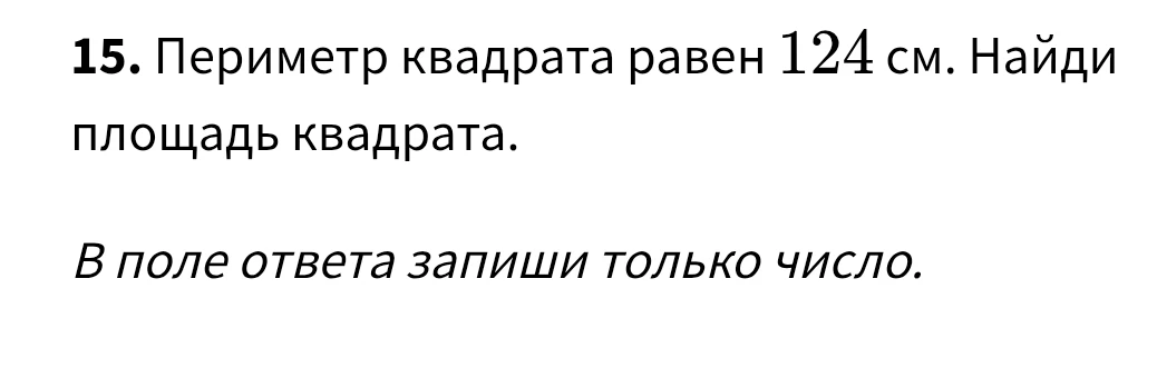 15. Периметр квадрата равен 124 см. Найди площадь квадрата.