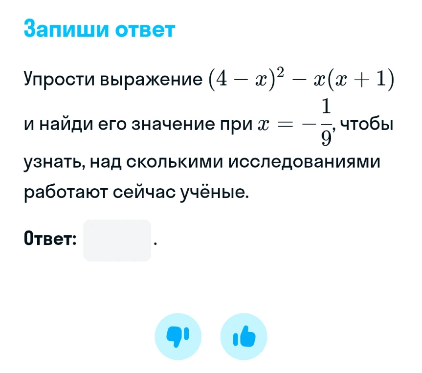 Упрости выражение (4 - x)^2 - x(x + 1) и найди его значение при x = -1/9, чтобы узнать, над сколькими исследованиями работают сейчас учёные.