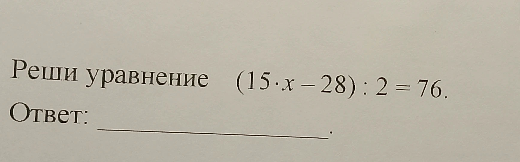 Реши уравнение (15 · x - 28) : 2 = 76.