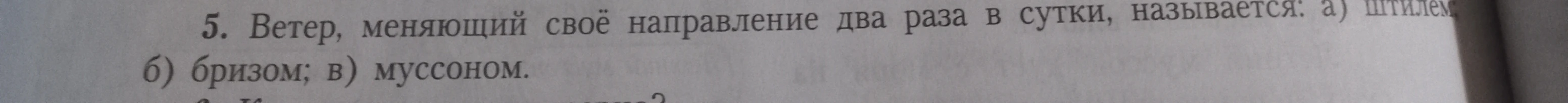 5. Ветер, меняющий своё направление два раза в сутки, называется: а) штилем; б) бризом; в) муссоном.