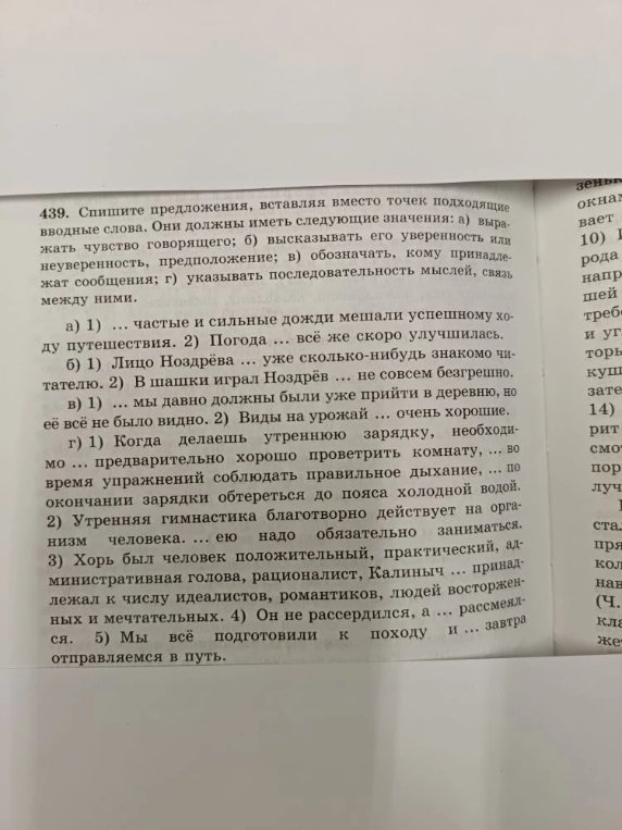 439. Спишите предложения, вставляя вместо точек подходящие вводные слова. Они должны иметь следующие значения: а) выражать чувство говорящего; б) высказывать его уверенность или неуверенность, предположение; в) обозначать, кому принадлежат сообщения; г) указывать последовательность мыслей, связь между ними.