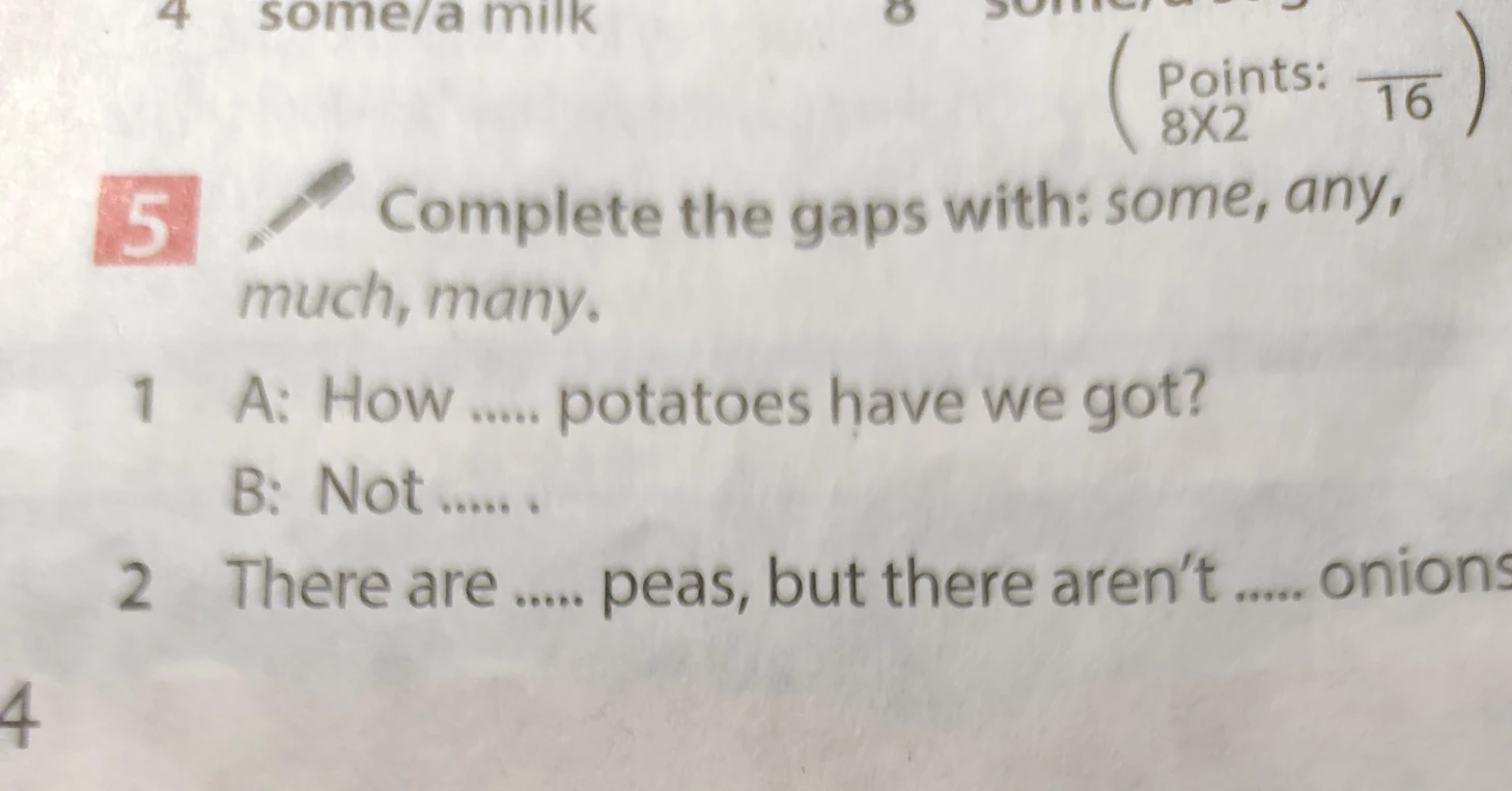 Complete the gaps with: some, any, much, many.