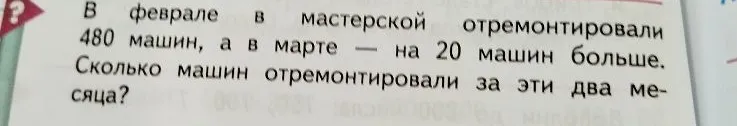 В феврале в мастерской отремонтировали 480 машин, а в марте — на 20 машин больше. Сколько машин отремонтировали за эти два месяца?