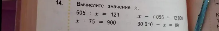 Вычислите значение x. 605 : x = 121; x * 75 = 900; x - 7056 = 12000; 30010 - x = 89