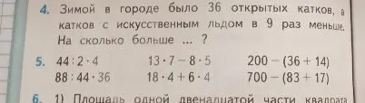 4. Зимой в городе было 36 открытых катков, а катков с искусственным льдом в 9 раз меньше. На сколько больше ... ?