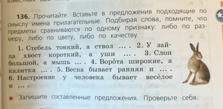 136. Прочитайте. Вставьте в предложения подходящие по смыслу имена прилагательные. Подбирая слова, помните, что предметы сравниваются по одному признаку: либо по размеру, либо по цвету, либо по качеству.