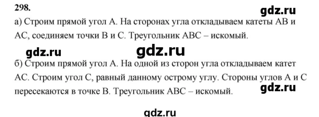 298. а) Строим прямой угол А. На сторонах угла откладываем катеты АВ и АС, соединяем точки В и С. Треугольник АВС – искомый.