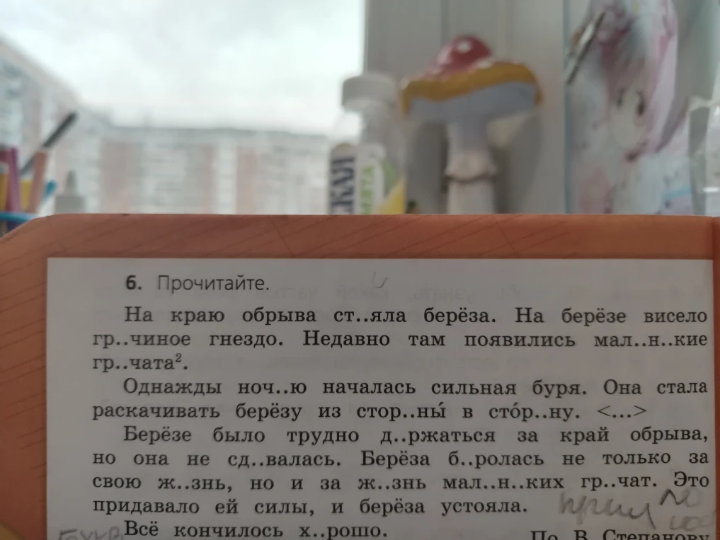 6. Прочитайте. На краю обрыва ст..яла берёза. На берёзе висело гр..чиное гнездо. Недавно там появились мал..н..кие гр..чата².