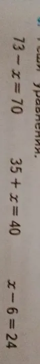 73 - x = 70, 35 + x = 40, x - 6 = 24