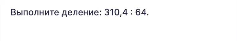 Выполните деление: 310,4 : 64.