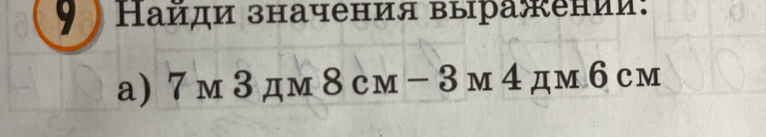 Найди значения выражений: а) 7 м 3 дм 8 см - 3 м 4 дм 6 см