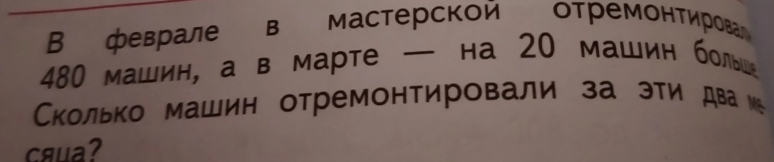 В феврале в мастерской отремонтировали 480 машин, а в марте — на 20 машин больше. Сколько машин отремонтировали за эти два месяца?