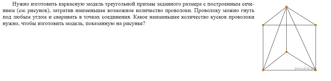 Нужно изготовить каркасную модель треугольной призмы заданного размера с построенным сечением (см. рисунок), затратив наименьшее возможное количество проволоки. Проволоку можно гнуть под любым углом и сваривать в точках соединения. Какое наименьшее количество кусков проволоки нужно, чтобы изготовить модель, показанную на рисунке?