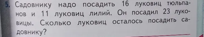 Садовнику надо посадить 16 луковиц тюльпанов и 11 луковиц лилий. Он посадил 23 луковицы. Сколько луковиц осталось посадить садовнику?