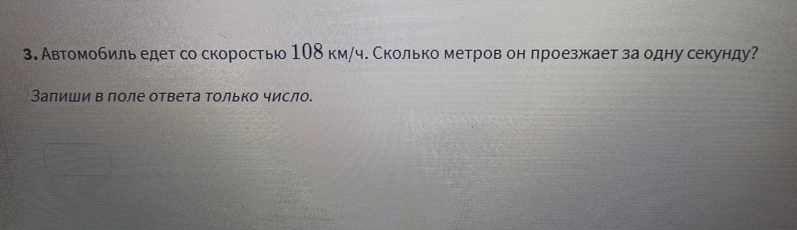 3. Автомобиль едет со скоростью 108 км/ч. Сколько метров он проезжает за одну секунду?